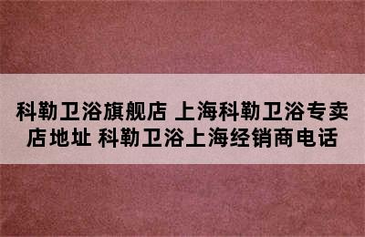 科勒卫浴旗舰店 上海科勒卫浴专卖店地址 科勒卫浴上海经销商电话